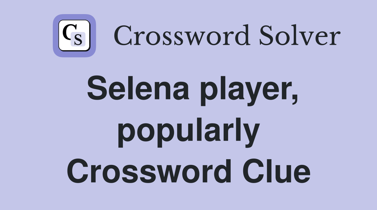 Selena player, popularly Crossword Clue