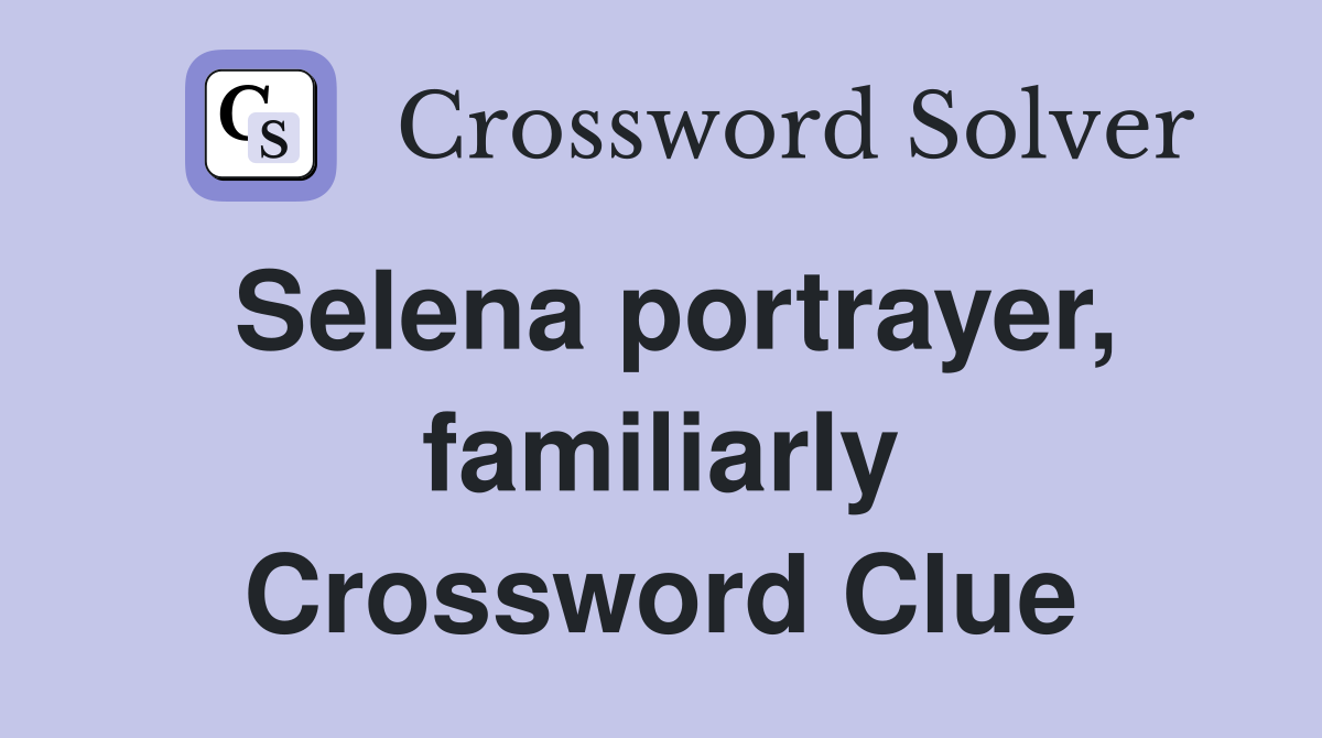 Selena portrayer, familiarly Crossword Clue