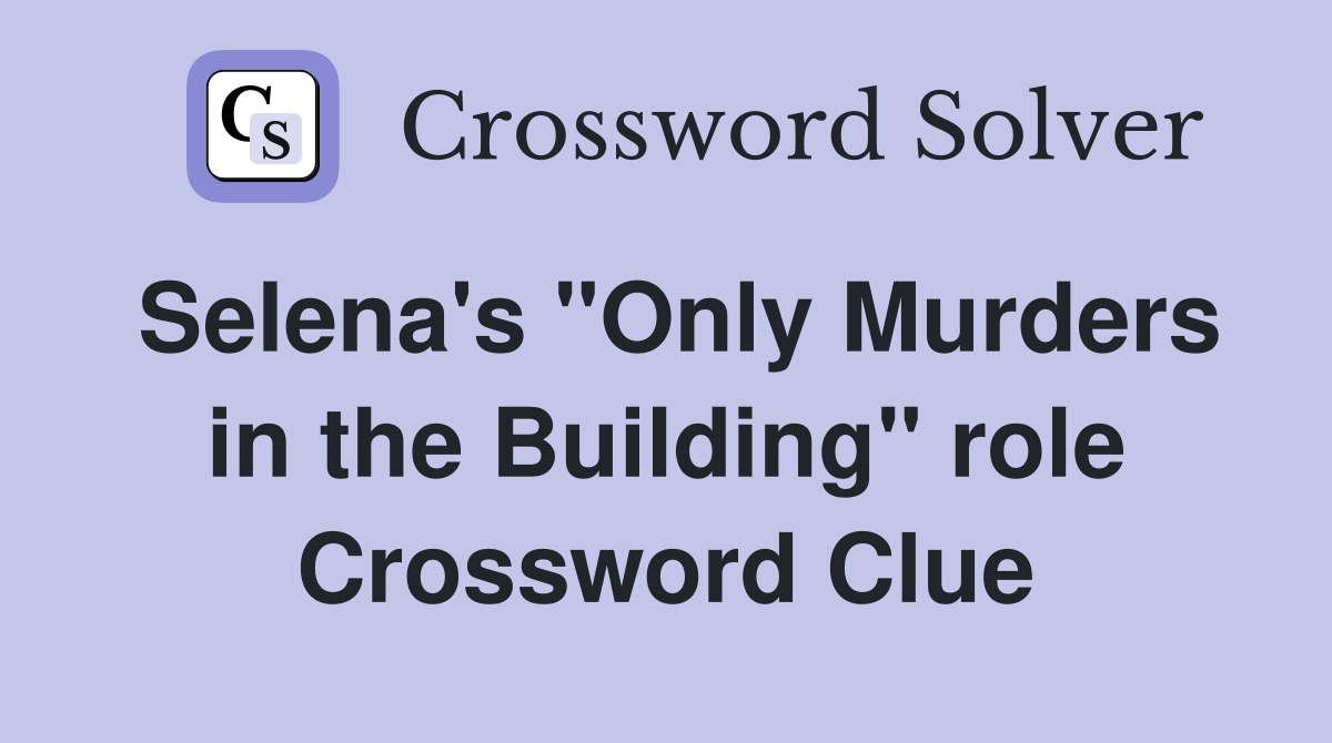 Selena's "Only Murders in the Building" role Crossword Clue