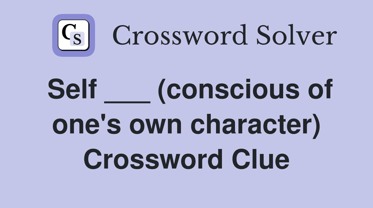 Self ___ (conscious of one's own character) Crossword Clue