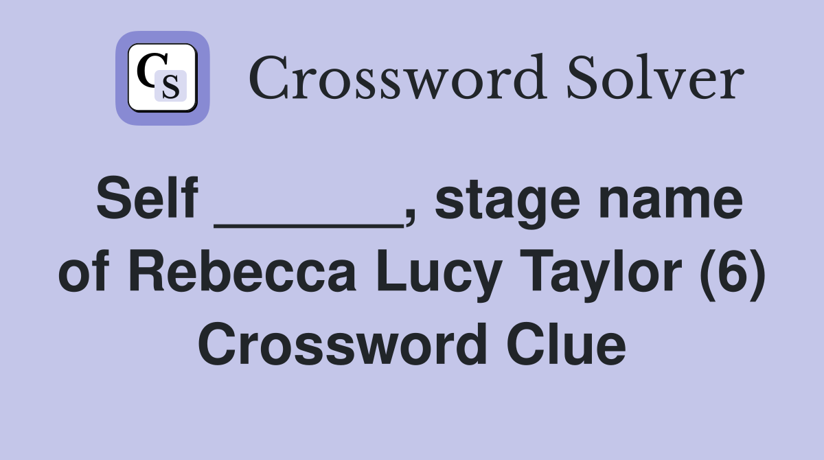 Self ______, stage name of Rebecca Lucy Taylor (6) Crossword Clue