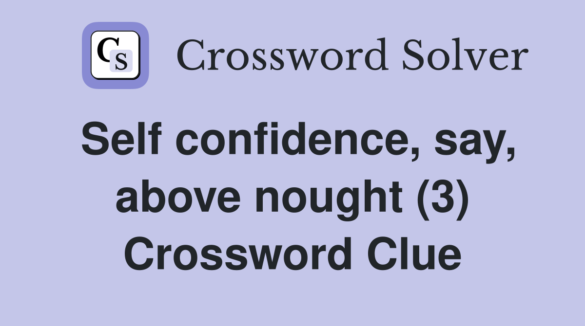 Self confidence, say, above nought (3) Crossword Clue