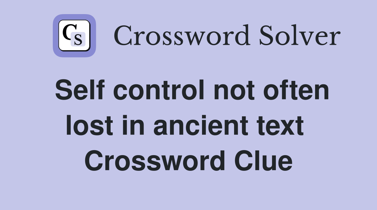 Self control not often lost in ancient text  Crossword Clue
