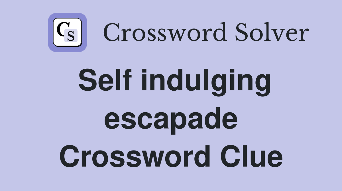 Self indulging escapade Crossword Clue