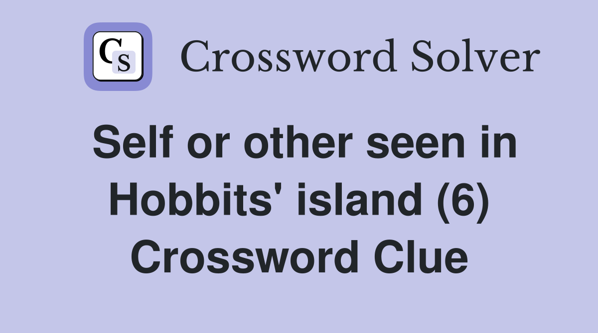 Self or other seen in Hobbits' island (6) Crossword Clue