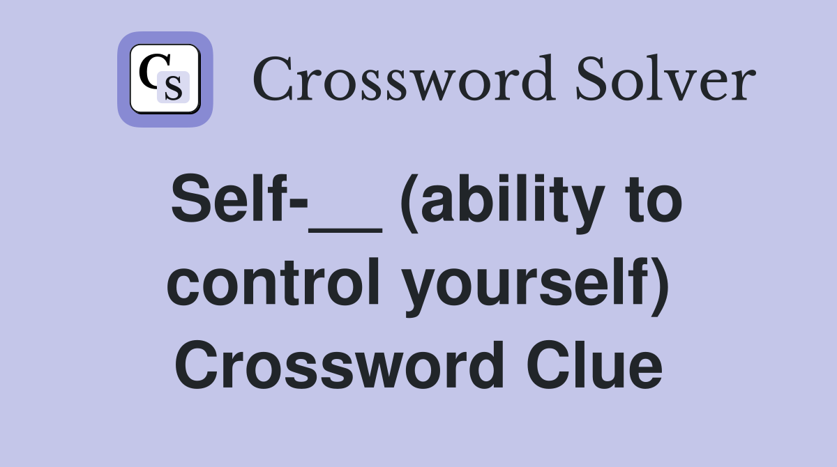 Self-__ (ability to control yourself) Crossword Clue