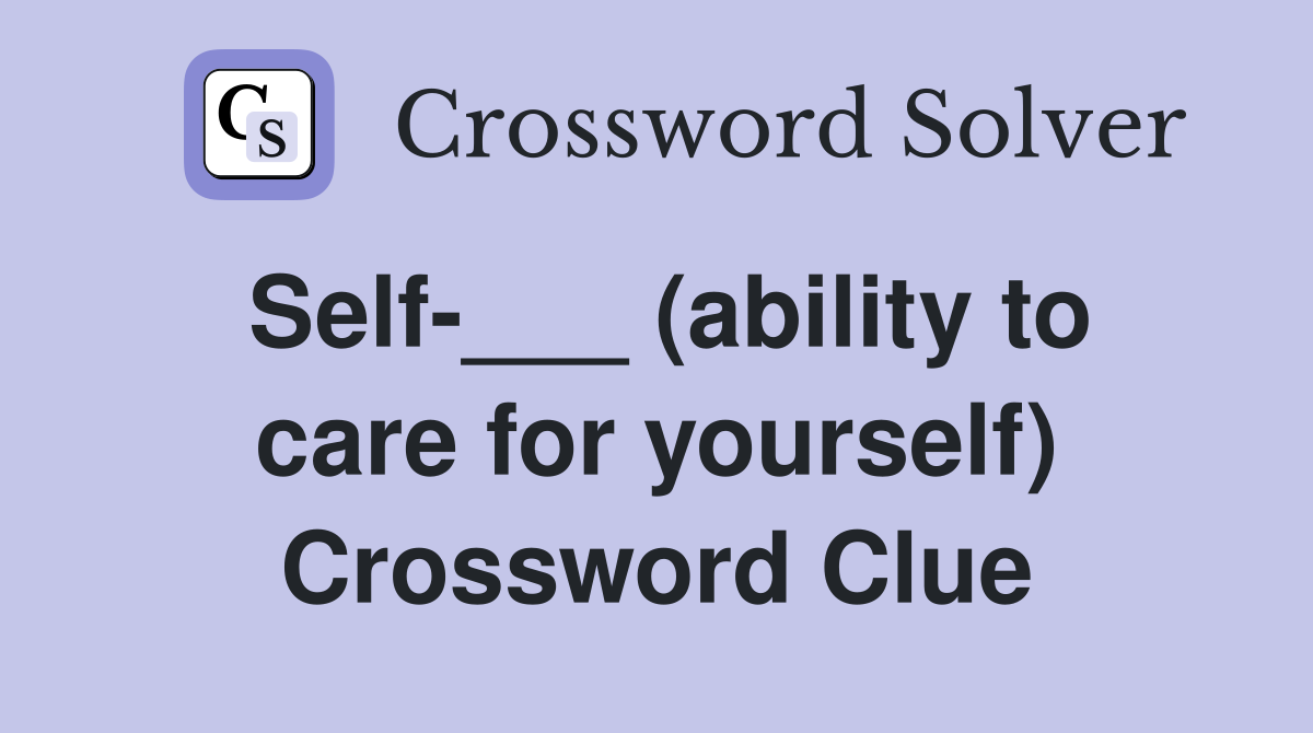 Self-___ (ability to care for yourself) Crossword Clue