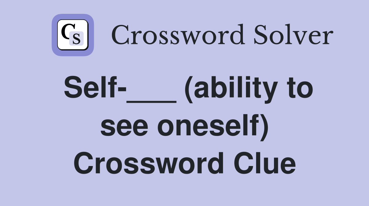 Self-___ (ability to see oneself) Crossword Clue