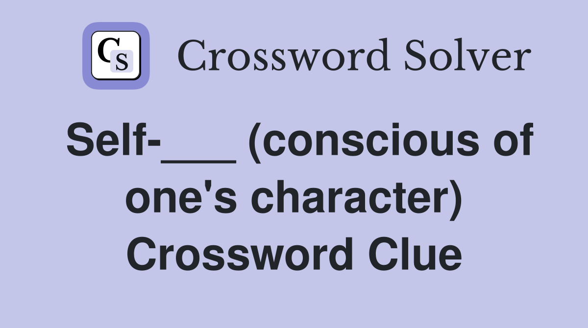 Self-___ (conscious of one's character) Crossword Clue