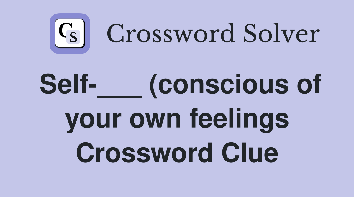 Self (conscious of your own feelings) Crossword Clue Answers Self (conscious of your own feelings) Crossword Clue Answers