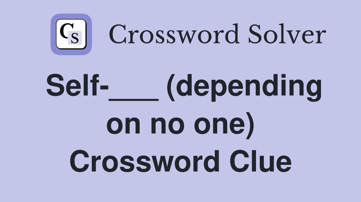 Self-___ (depending on no one) Crossword Clue