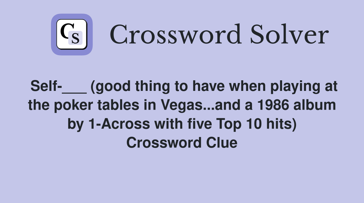 Self-___ (good thing to have when playing at the poker tables in Vegas...and a 1986 album by 1-Across with five Top 10 hits) Crossword Clue