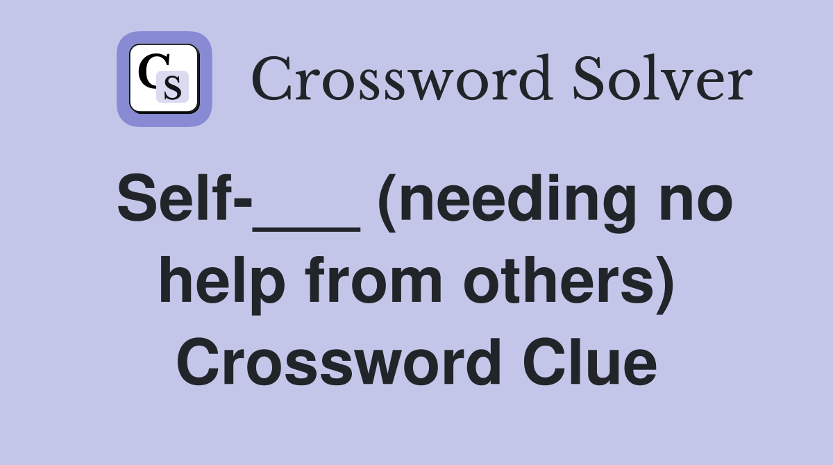 Self-___ (needing no help from others) Crossword Clue