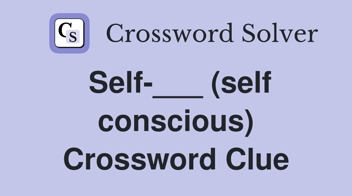 Self-___ (self conscious) Crossword Clue