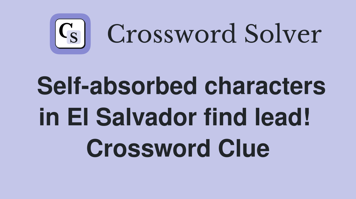 Self-absorbed characters in El Salvador find lead!  Crossword Clue