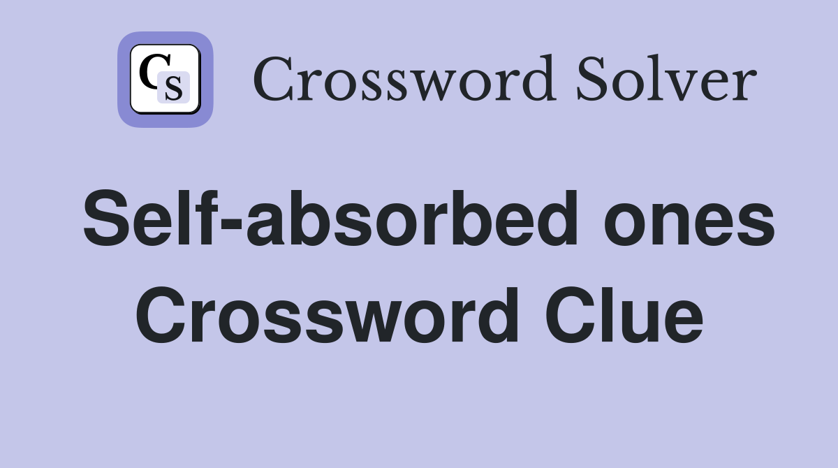 Self-absorbed ones Crossword Clue