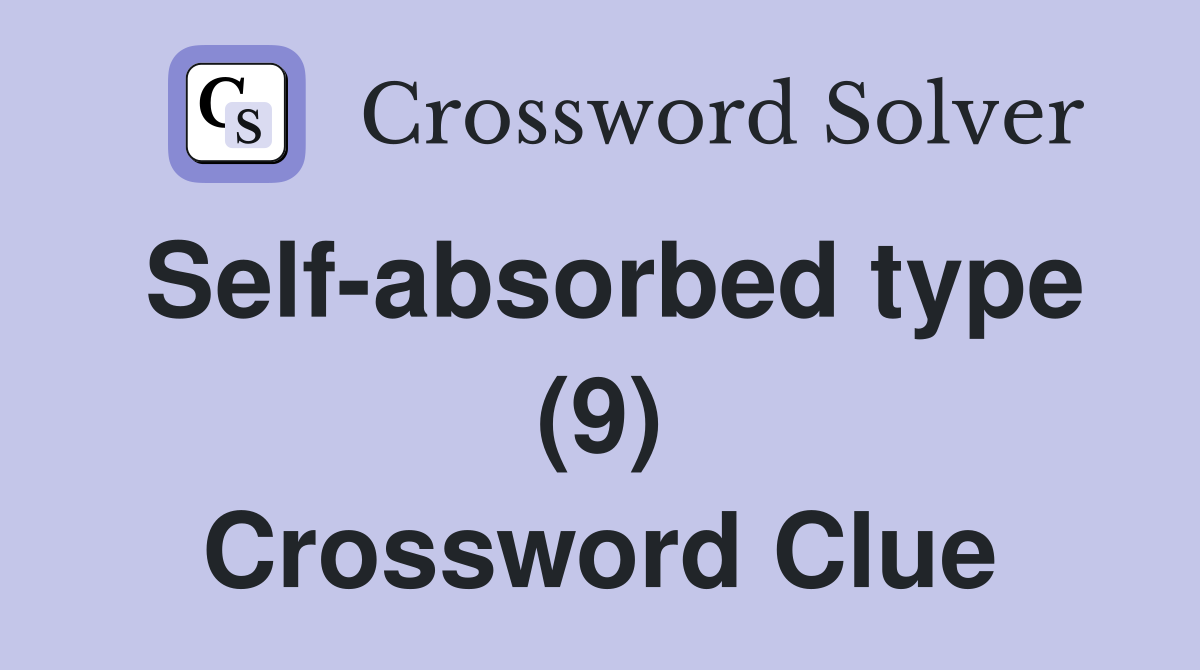 Self-absorbed type (9) Crossword Clue