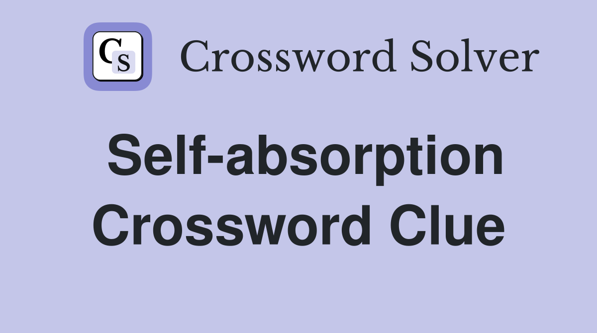 Self-absorption Crossword Clue
