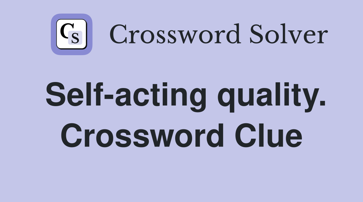 Self-acting quality. Crossword Clue