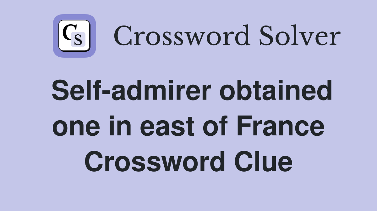Self-admirer obtained one in east of France Crossword Clue