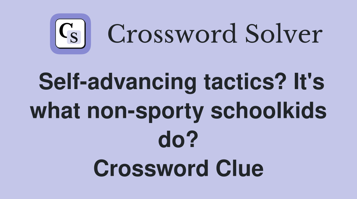 Self-advancing tactics? It's what non-sporty schoolkids do? Crossword Clue