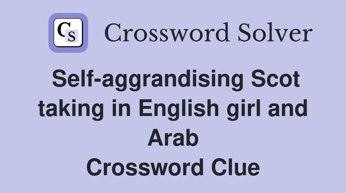 Self-aggrandising Scot taking in English girl and Arab Crossword Clue