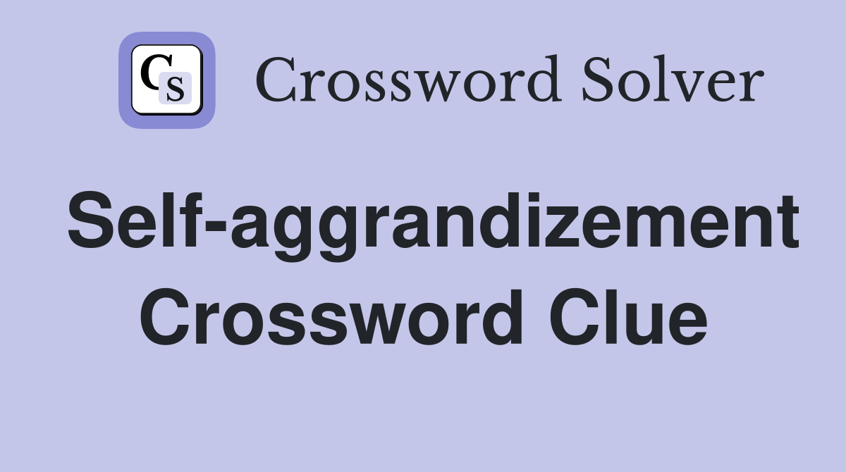 Self-aggrandizement Crossword Clue