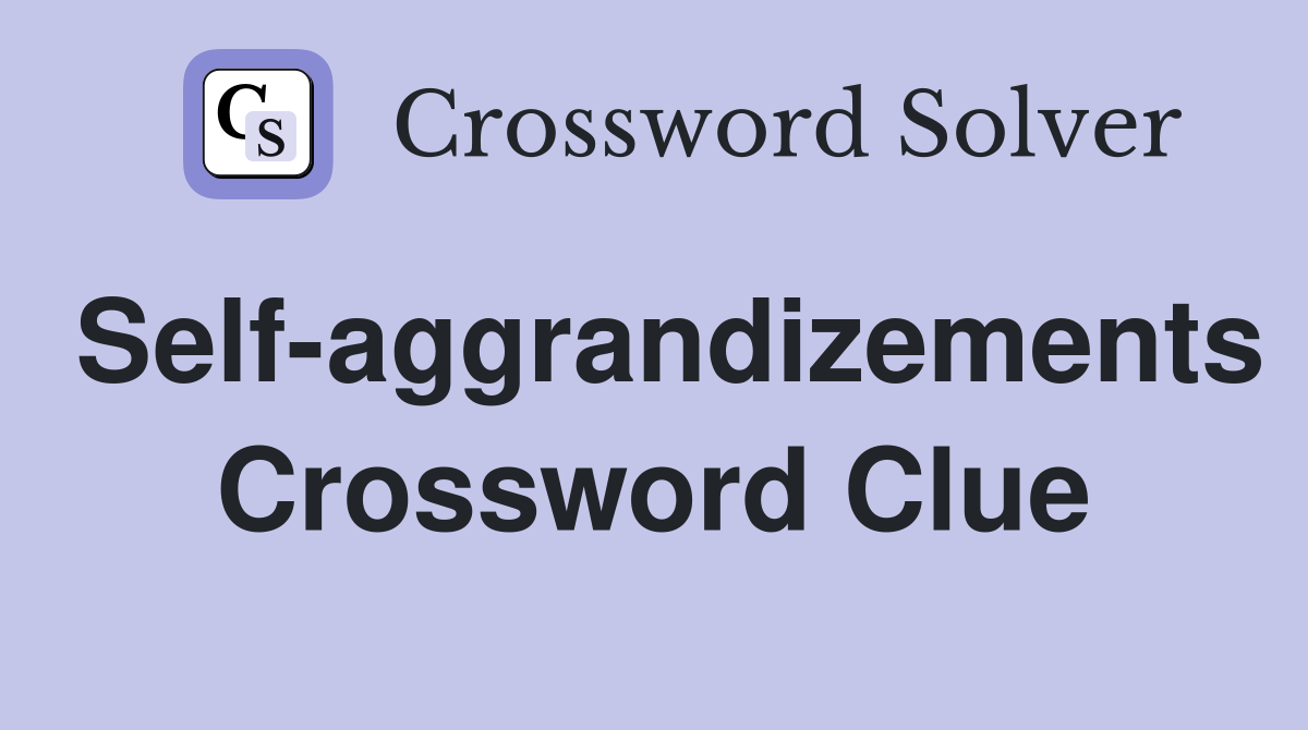 Self-aggrandizements Crossword Clue