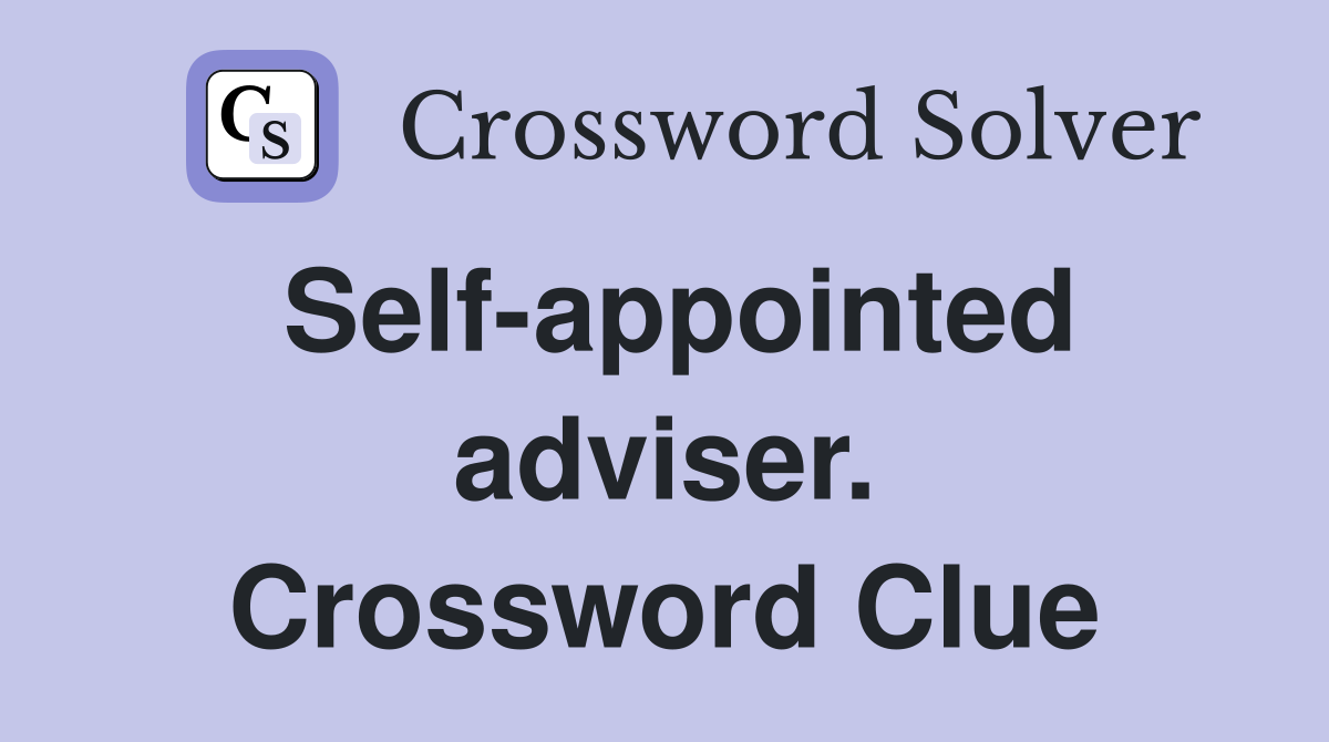 Self-appointed adviser. Crossword Clue