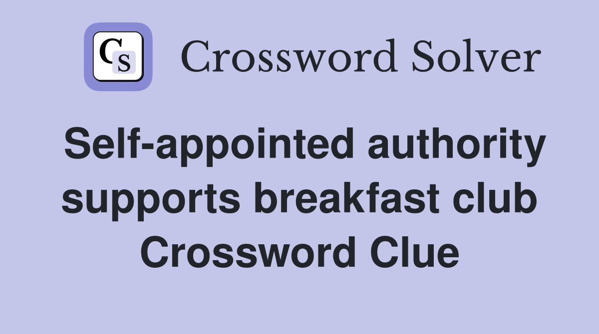 Self-appointed authority supports breakfast club Crossword Clue