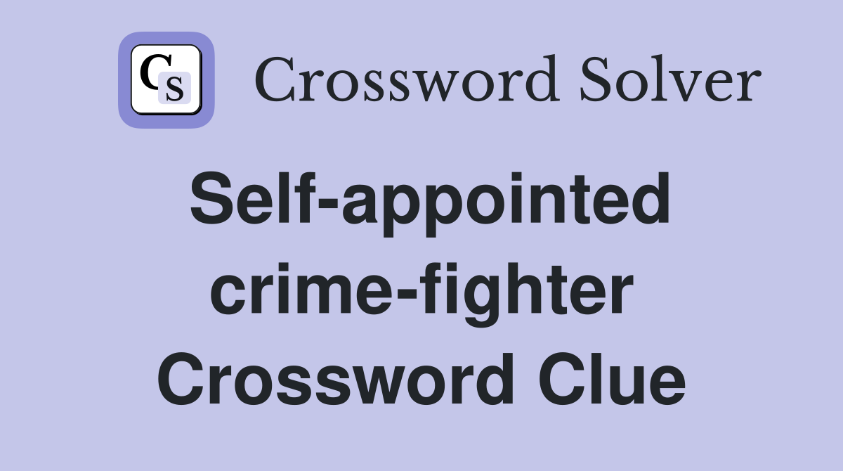 Self-appointed crime-fighter Crossword Clue