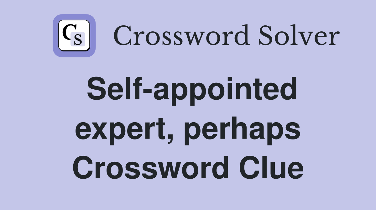 Self-appointed expert, perhaps Crossword Clue