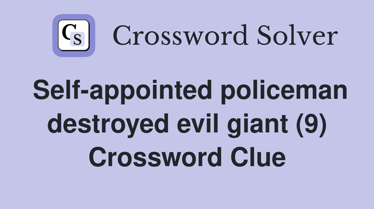 Self-appointed policeman destroyed evil giant (9) Crossword Clue