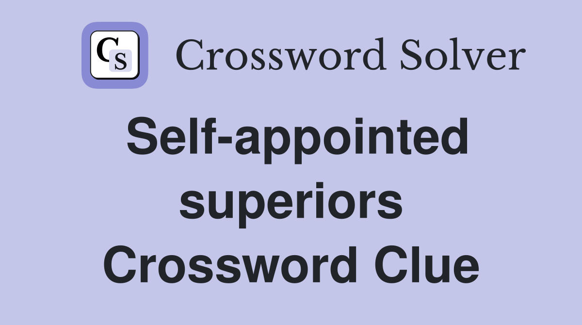 Self-appointed superiors Crossword Clue