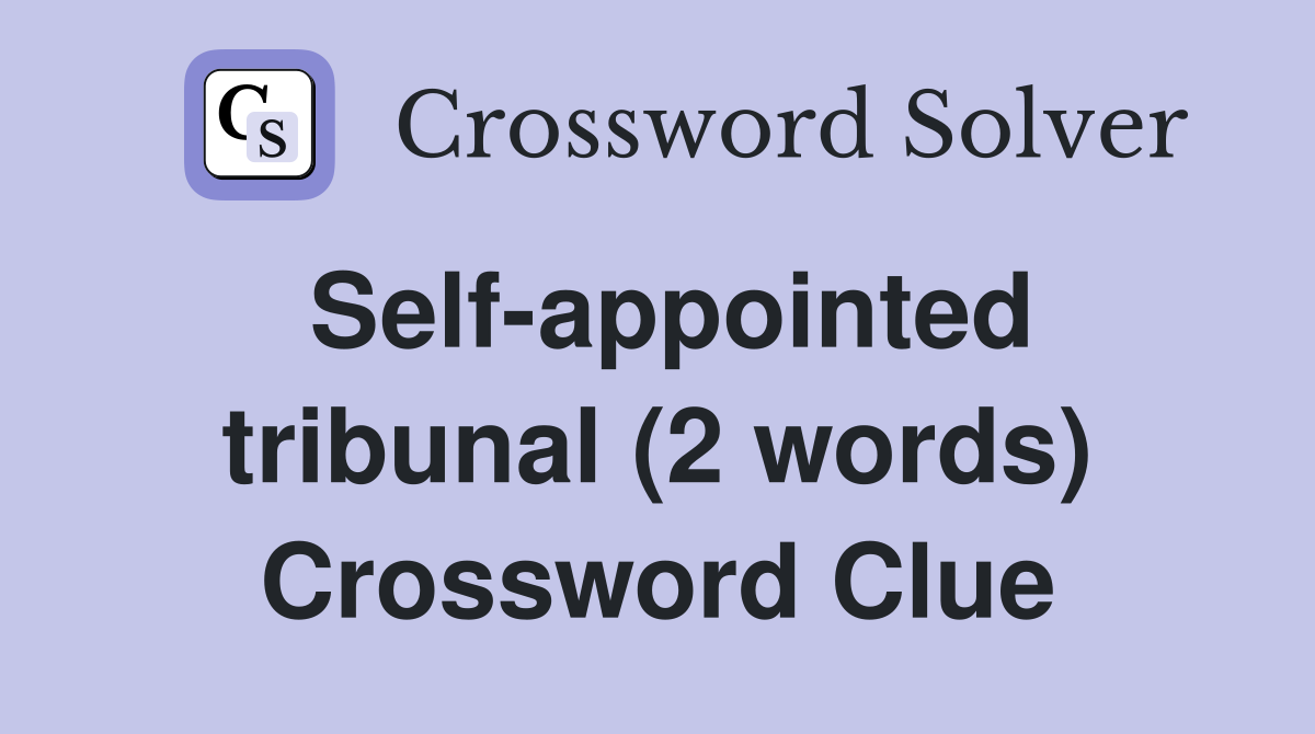 Self-appointed tribunal (2 words) Crossword Clue