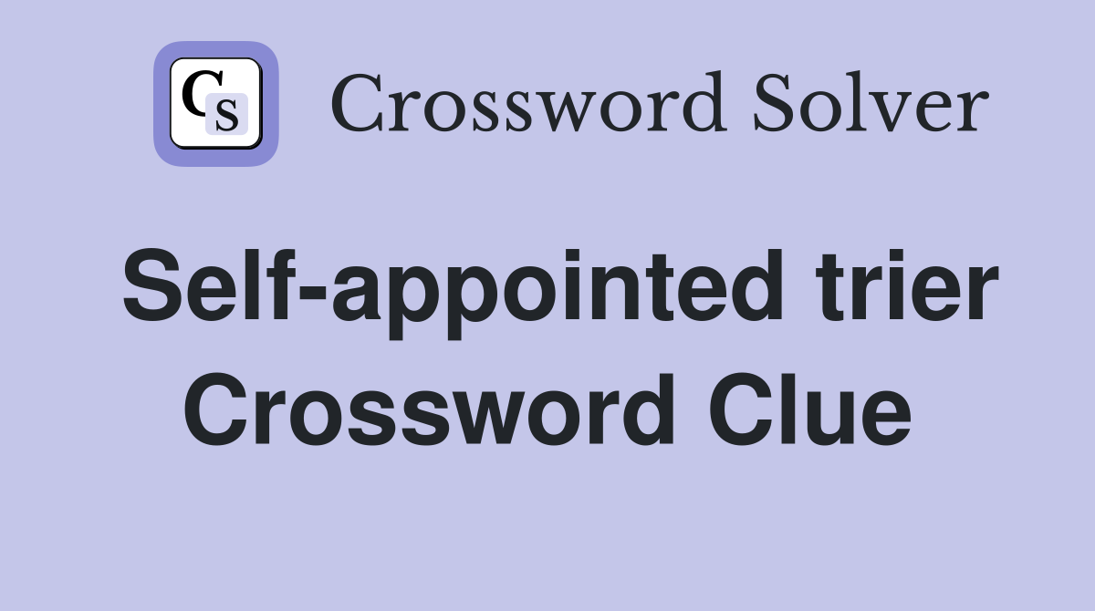 Self-appointed trier Crossword Clue