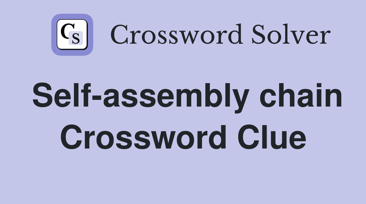 Self-assembly chain Crossword Clue