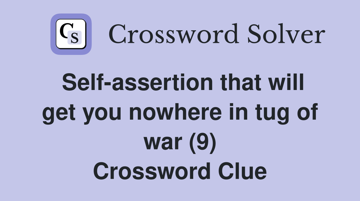 Self-assertion that will get you nowhere in tug of war (9) Crossword Clue