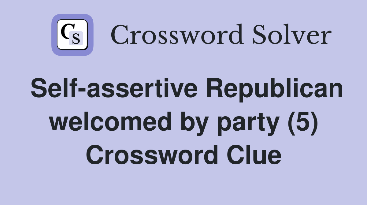 Self-assertive Republican welcomed by party (5) Crossword Clue