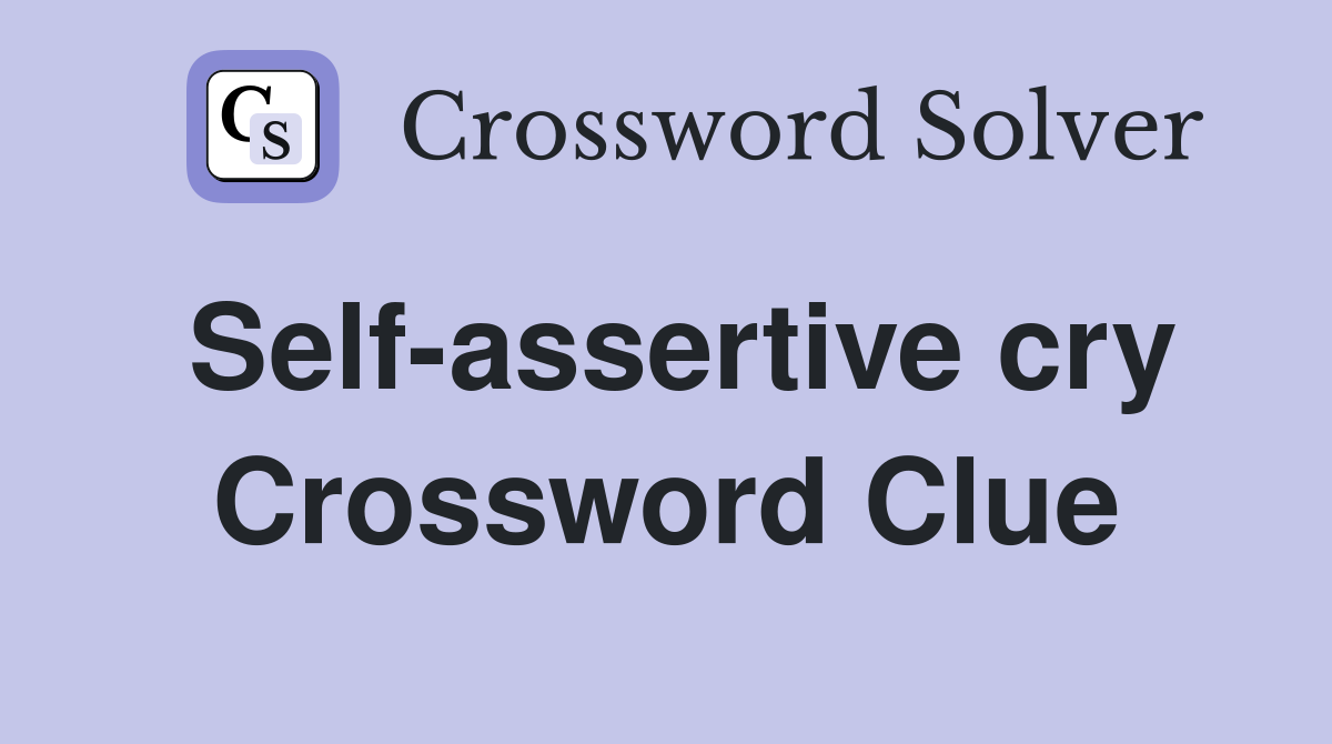 Self-assertive cry Crossword Clue