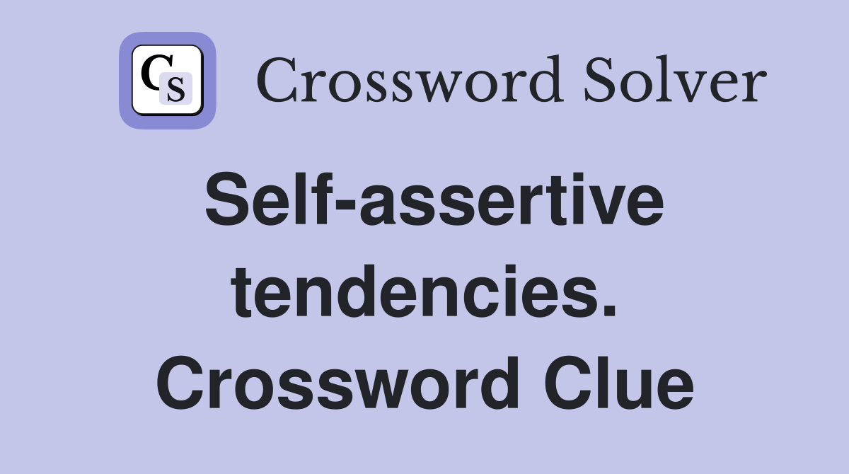 Self-assertive tendencies. Crossword Clue