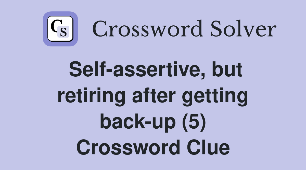 Self-assertive, but retiring after getting back-up (5) Crossword Clue