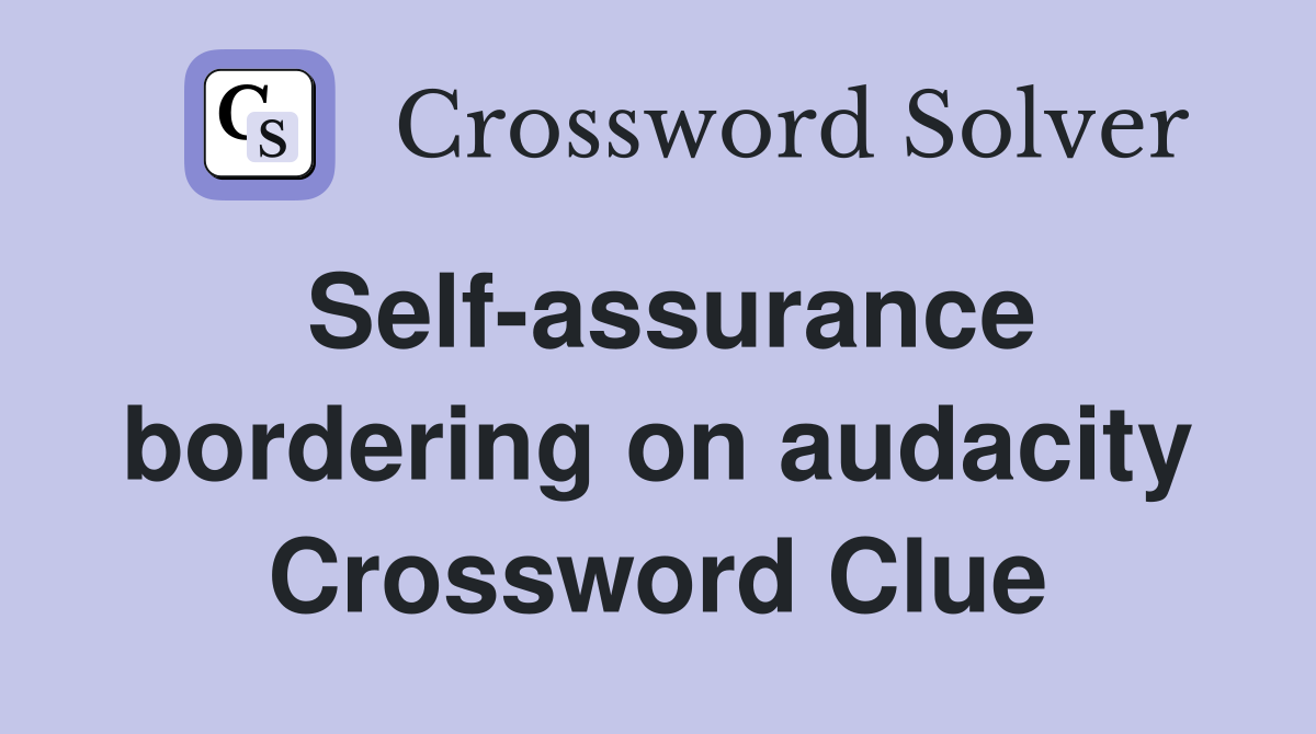 Self-assurance bordering on audacity Crossword Clue