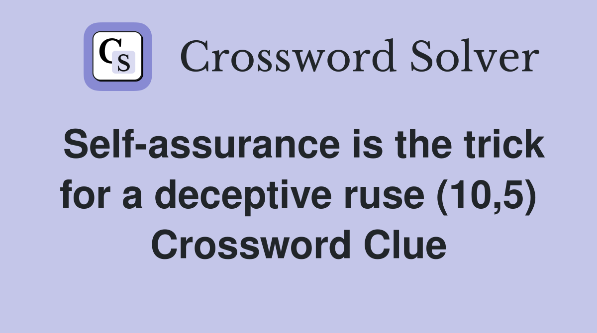 Self-assurance is the trick for a deceptive ruse (10,5) Crossword Clue