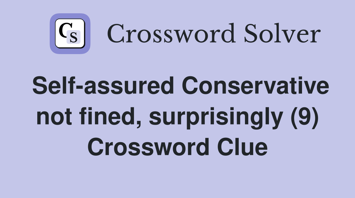 Self-assured Conservative not fined, surprisingly (9) Crossword Clue