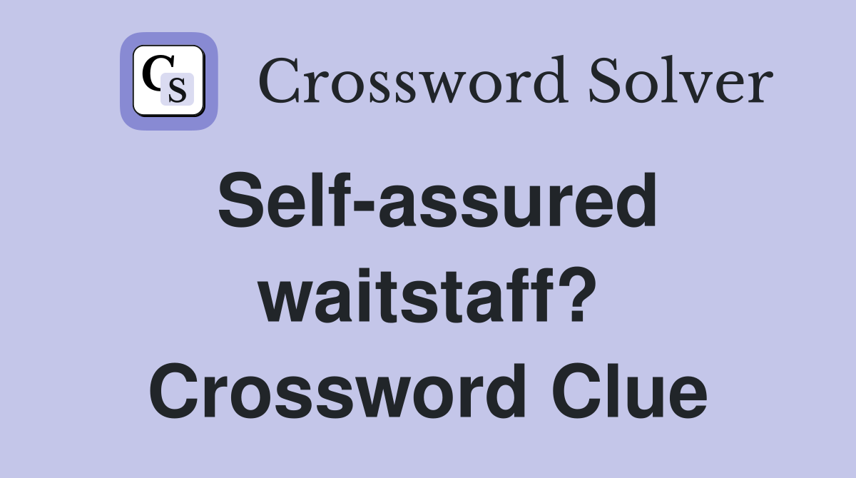 Self-assured waitstaff? Crossword Clue