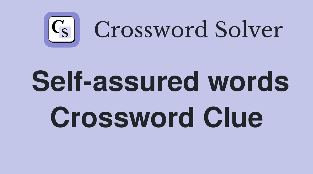 Self-assured words Crossword Clue
