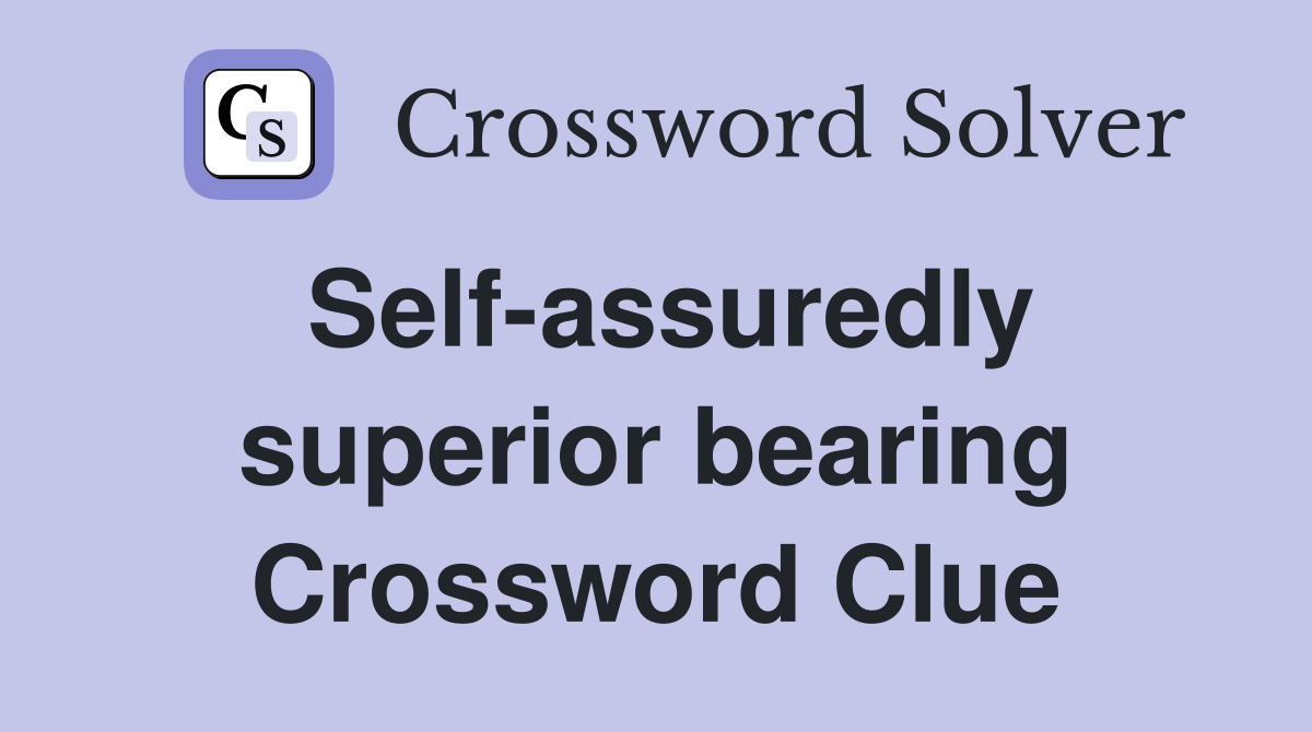 Self-assuredly superior bearing Crossword Clue