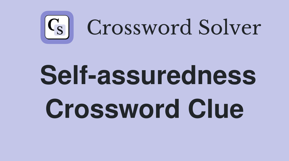 Self-assuredness Crossword Clue