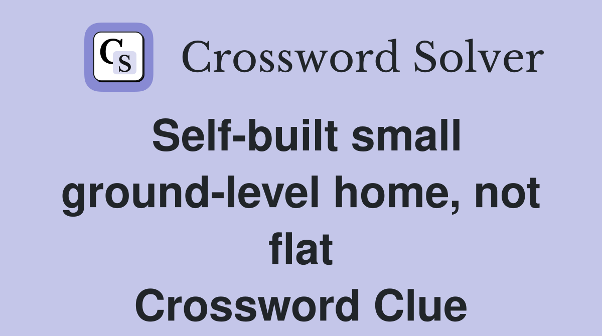 Self-built small ground-level home, not flat Crossword Clue